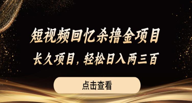 短视频回忆杀撸金项目，长久项目，轻松日入两三张【揭秘】-千羽资源库