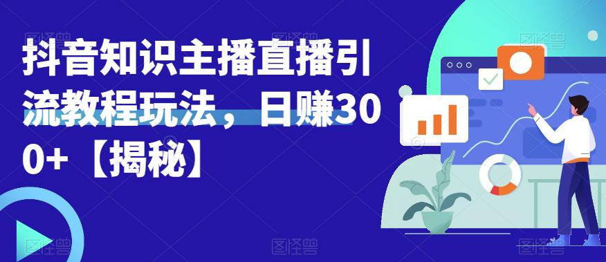 宝哥抖音知识主播直播引流教程玩法，日赚300+【揭秘】-千羽资源库