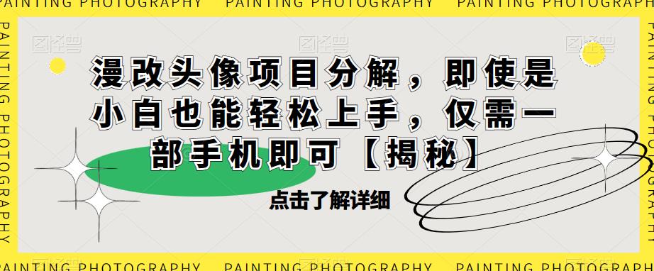漫改头像项目分解，即使是小白也能轻松上手，仅需一部手机即可【揭秘】-千羽资源库