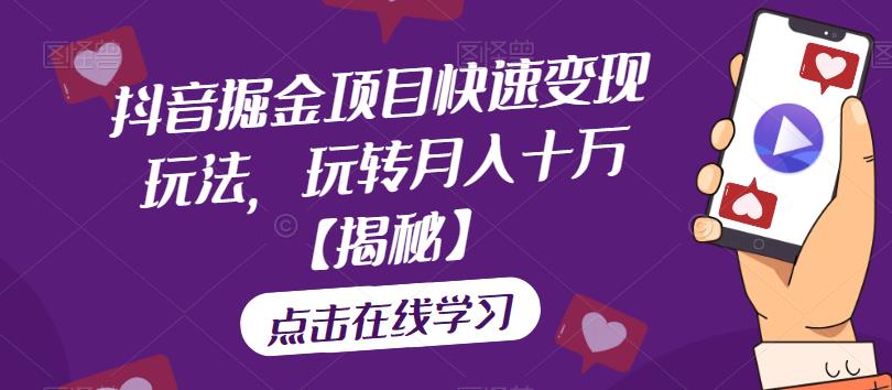 抖音掘金项目快速变现玩法，玩转月入十万【揭秘】-千羽资源库