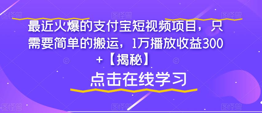 最近火爆的支付宝短视频项目，只需要简单的搬运，1万播放收益300+【揭秘】-千羽资源库