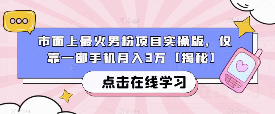 市面上最火男粉项目实操版，仅靠一部手机月入3万【揭秘】-千羽资源库