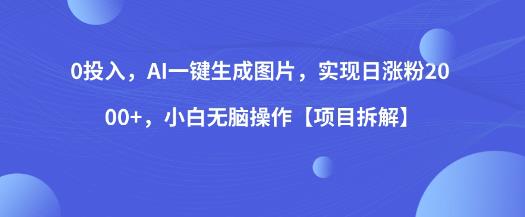 0投入，AI一键生成图片，实现日涨粉2000+，小白无脑操作【项目拆解】-千羽资源库