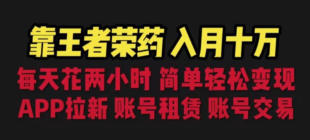 靠王者荣耀，月入十万，每天花两小时。多种变现，拉新、账号租赁，账号交易【揭秘】-千羽资源库