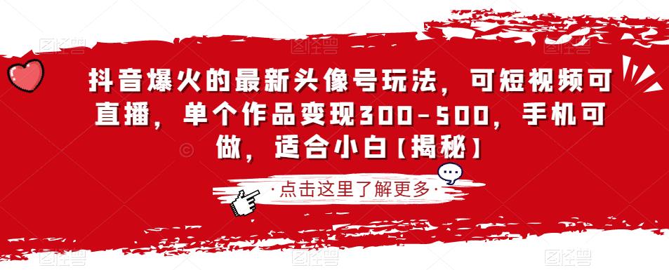 抖音爆火的最新头像号玩法，可短视频可直播，单个作品变现300-500，手机可做，适合小白【揭秘】-千羽资源库