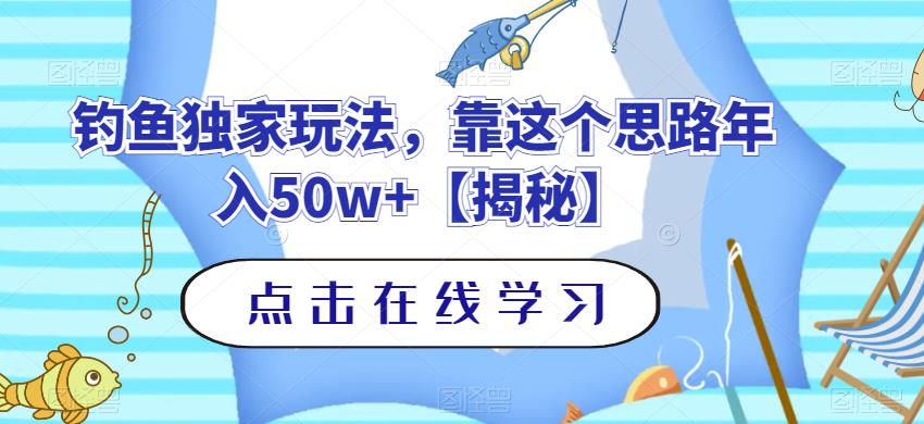 钓鱼独家玩法，靠这个思路年入50w+【揭秘】-千羽资源库