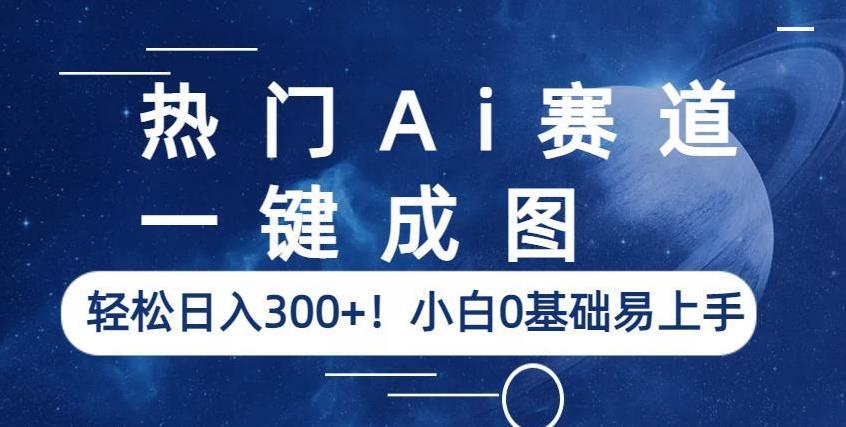 热门Ai赛道，一键成图，轻松日入300+！小白0基础易上手【揭秘】-千羽资源库