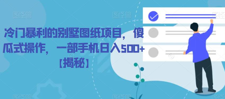 冷门暴利的别墅图纸项目，傻瓜式操作，一部手机日入500+【揭秘】-千羽资源库