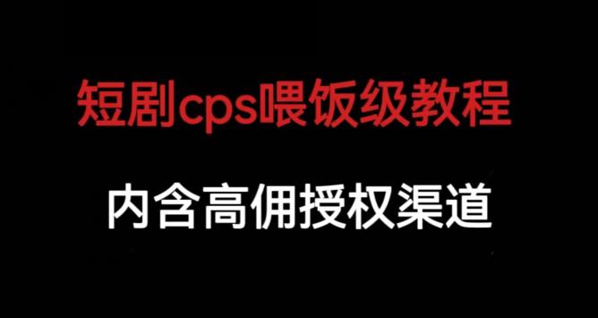 短剧cps喂饭级教学，内涵高佣授权渠道-千羽资源库