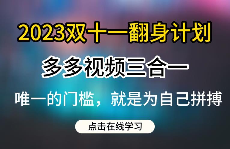 2023双十一翻身计划，多多视频带货三合一玩法教程【揭秘】-千羽资源库