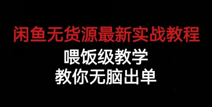 闲鱼无货源最新实战教程，喂饭级教学，教你无脑出单【揭秘】-千羽资源库
