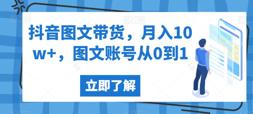 抖音图文带货，月入10w+，图文账号从0到1【揭秘】-千羽资源库