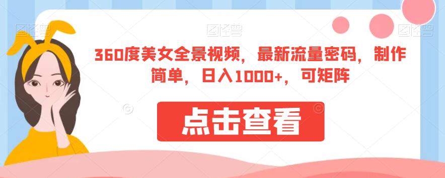 360度美女全景视频，最新流量密码，制作简单，日入1000+，可矩阵【揭秘】-千羽资源库