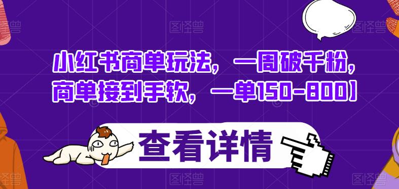 小红书商单玩法，一周破千粉，商单接到手软，一单150-800【揭秘】-千羽资源库