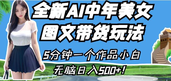 全新AI中年美女图文带货玩法，5分钟一个作品小白无脑日入500+【揭秘】-千羽资源库