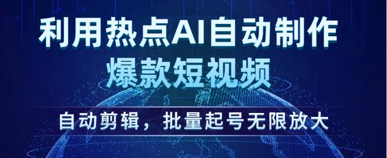 利用热点AI自动制作爆款短视频，自动剪辑，批量起号无限放大【揭秘】-千羽资源库