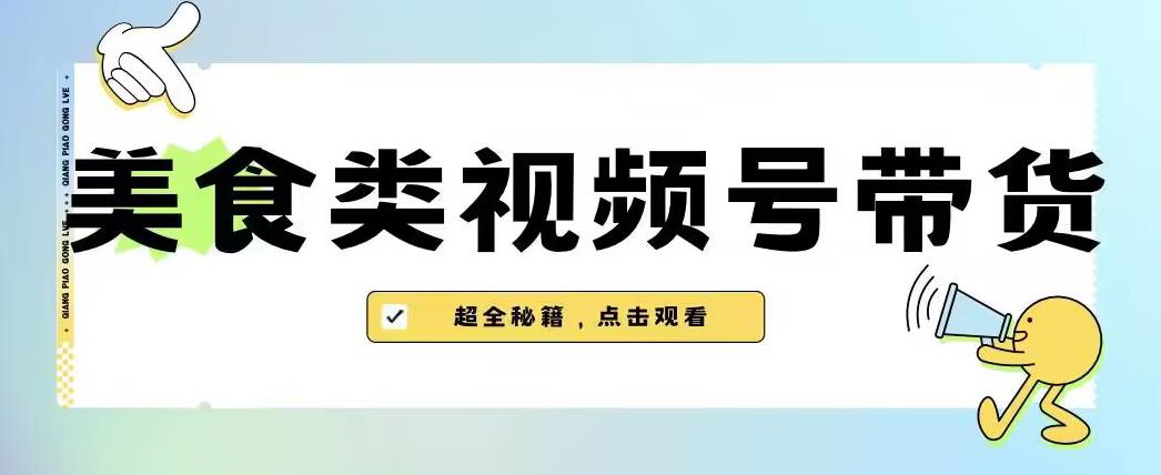 2023年视频号最新玩法，美食类视频号带货【内含去重方法】-千羽资源库