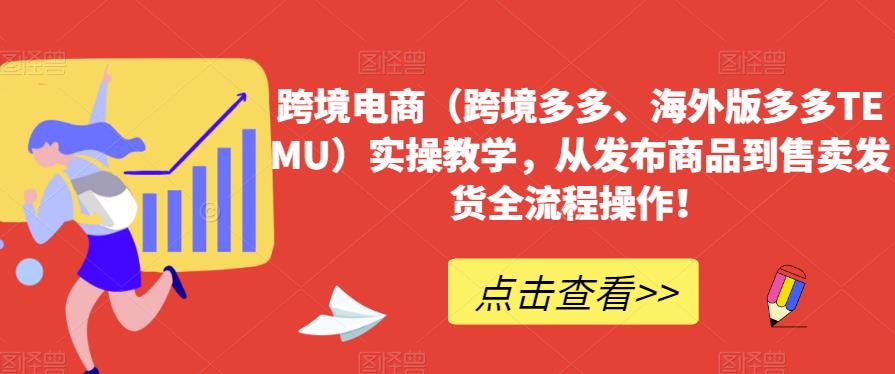 跨境电商（跨境多多、海外版多多TEMU）实操教学，从发布商品到售卖发货全流程操作！-千羽资源库