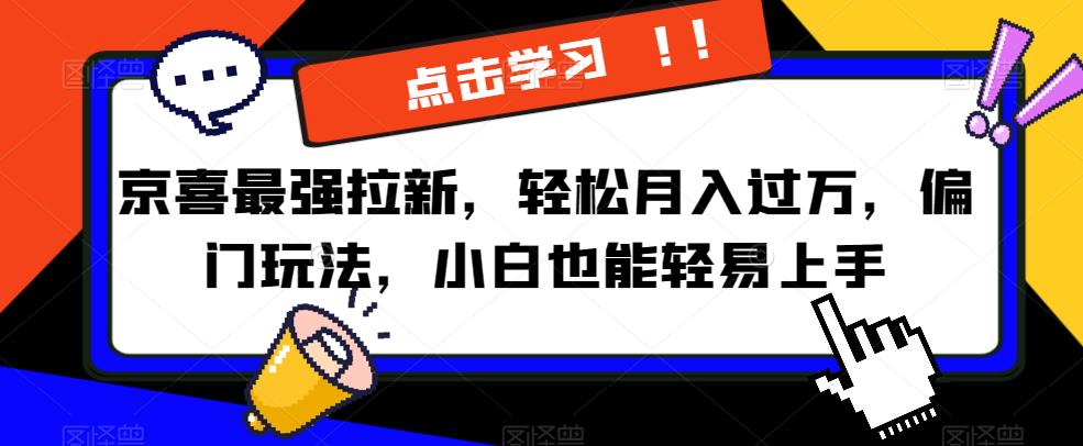 京喜最强拉新，轻松月入过万，偏门玩法，小白也能轻易上手【揭秘】-千羽资源库