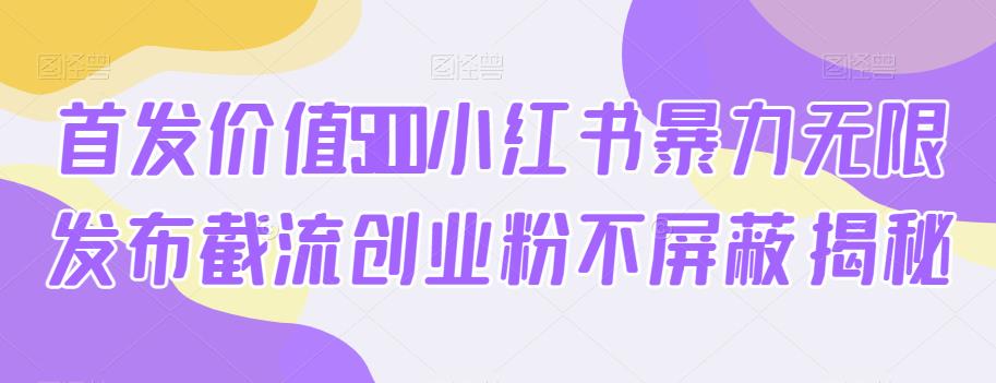 首发价值5100小红书暴力无限发布截流创业粉不屏蔽揭秘-千羽资源库