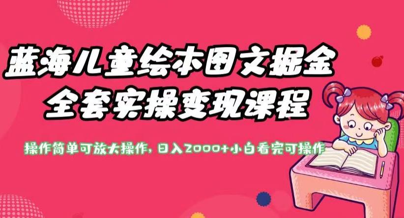 蓝海儿童绘本图文掘金全套实操变现课程，操作简单可放大操作，日入2000+【揭秘】-千羽资源库