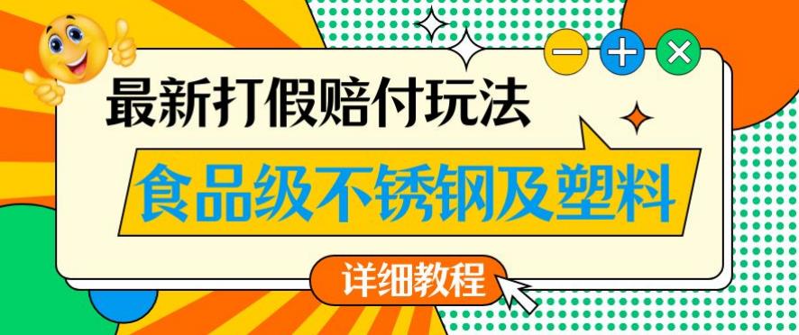 最新食品级不锈钢及塑料打假赔付玩法，一单利润500【详细玩法教程】【仅揭秘】-千羽资源库