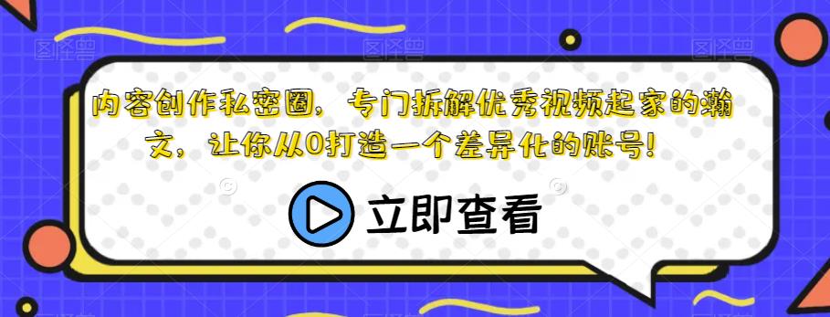 内容创作私密圈，专门拆解优秀视频起家的瀚文，让你从0打造一个差异化的账号！-千羽资源库