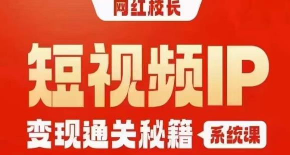 网红校长短视频IP变现通关秘籍｜系统课，产品篇，短视频篇，商业篇，私域篇，直播篇-千羽资源库