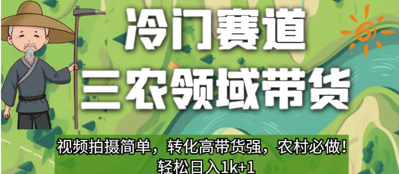 冷门赛道三农领域带货，视频拍摄简单，转化高带货强，农村必做！【揭秘】-千羽资源库