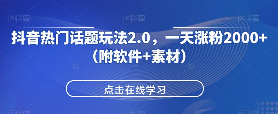 抖音热门话题玩法2.0，一天涨粉2000+（附软件+素材）-千羽资源库