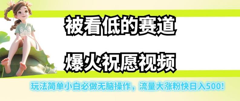 被看低的赛道爆火祝愿视频，玩法简单小白必做无脑操作，流量大涨粉快日入500-千羽资源库