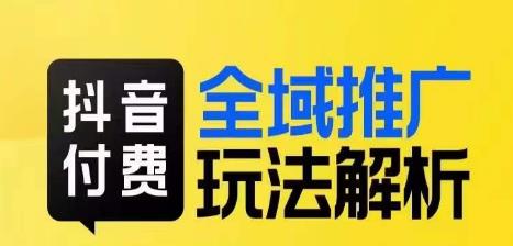 抖音付费全域推广玩法解析，抓住平台红利，小付费撬动大流量-千羽资源库