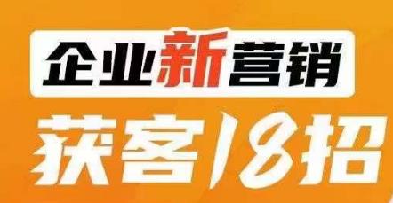 企业新营销获客18招，传统企业转型必学，让您的生意更好做！-千羽资源库