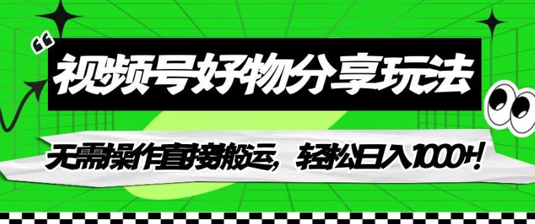 视频号好物分享玩法，无需操作直接搬运，轻松日入1000+！【揭秘】-千羽资源库