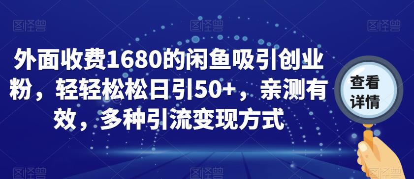 外面收费1680的闲鱼吸引创业粉，轻轻松松日引50+，亲测有效，多种引流变现方式【揭秘】-千羽资源库