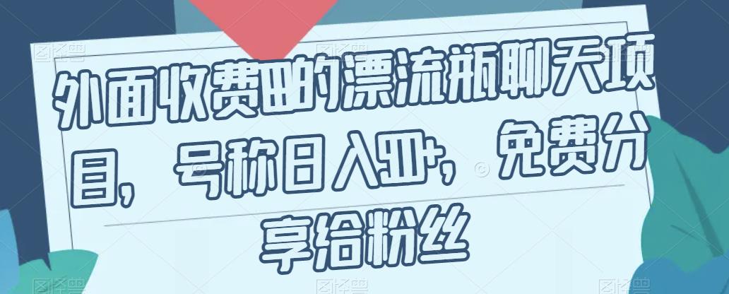 外面收费199的漂流瓶聊天项目，号称日入500+【揭秘】-千羽资源库