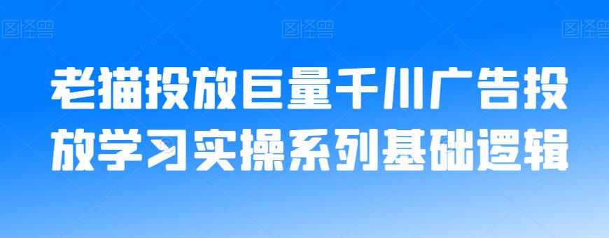 老猫投放巨量千川广告投放学习实操系列基础逻辑-千羽资源库