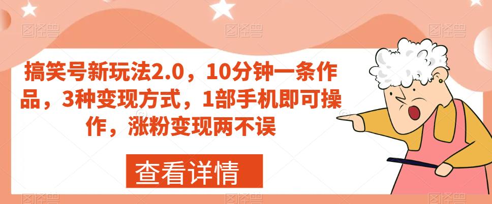 搞笑号新玩法2.0，10分钟一条作品，3种变现方式，1部手机即可操作，涨粉变现两不误-千羽资源库