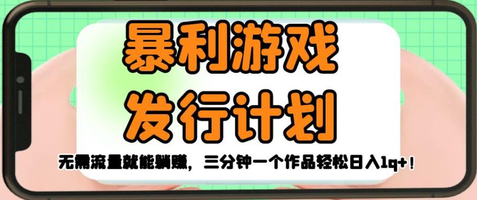 暴利游戏发行计划，无需流量就能躺赚，三分钟一个作品轻松日入1千【揭秘】-千羽资源库