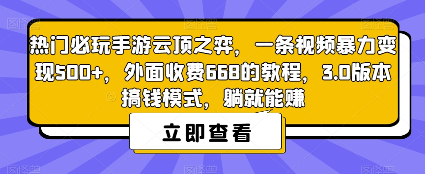 热门必玩手游云顶之弈，一条视频暴力变现500+，外面收费668的教程，3.0版本搞钱模式，躺就能赚-千羽资源库