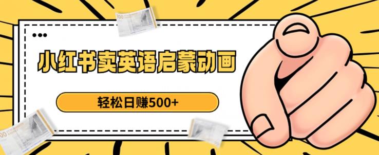 小红书卖英语启蒙动画，轻松日赚500+【揭秘】-千羽资源库