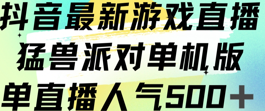 抖音最新游戏直播猛兽派对单机版单直播人气500+-千羽资源库