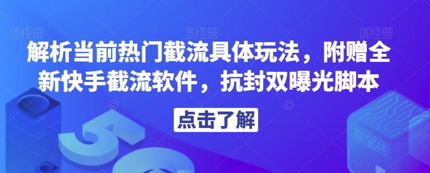 解析当前热门截流具体玩法，附赠全新快手截流软件，抗封双曝光脚本【揭秘】-千羽资源库