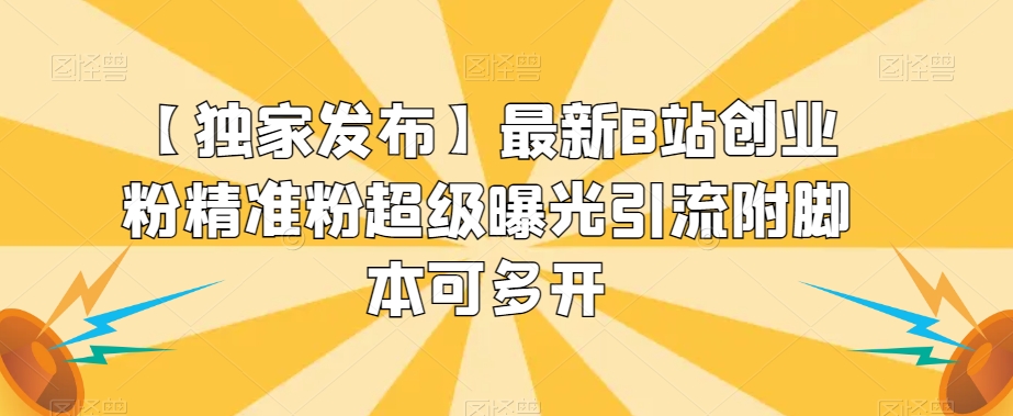 【独家发布】最新B站创业粉精准粉超级曝光引流附脚本可多开【揭秘】-千羽资源库