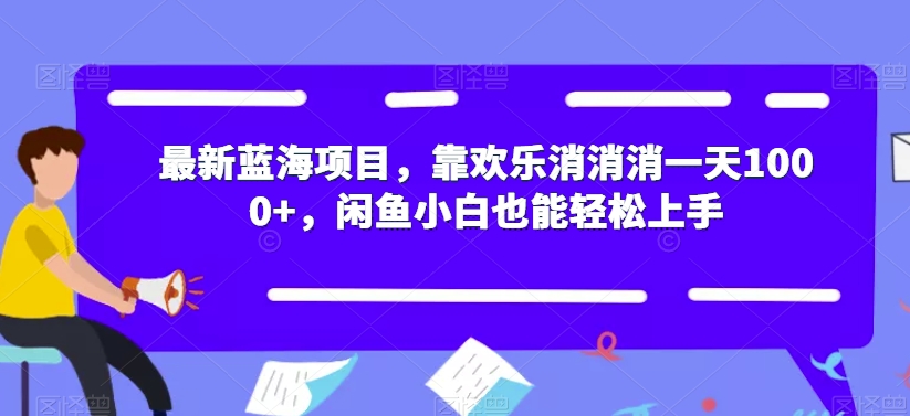 最新蓝海项目，靠欢乐消消消一天1000+，闲鱼小白也能轻松上手【揭秘】-千羽资源库