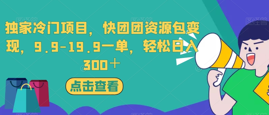 独家冷门项目，快团团资源包变现，9.9-19.9一单，轻松日入300＋【揭秘】-千羽资源库