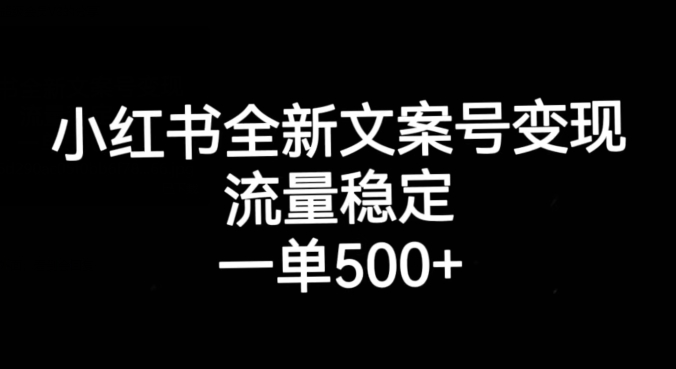 小红书全新文案号变现，流量稳定，一单收入500+-千羽资源库