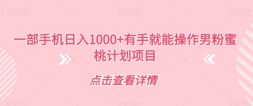 一部手机日入1000+有手就能操作男粉蜜桃计划项目【揭秘】-千羽资源库