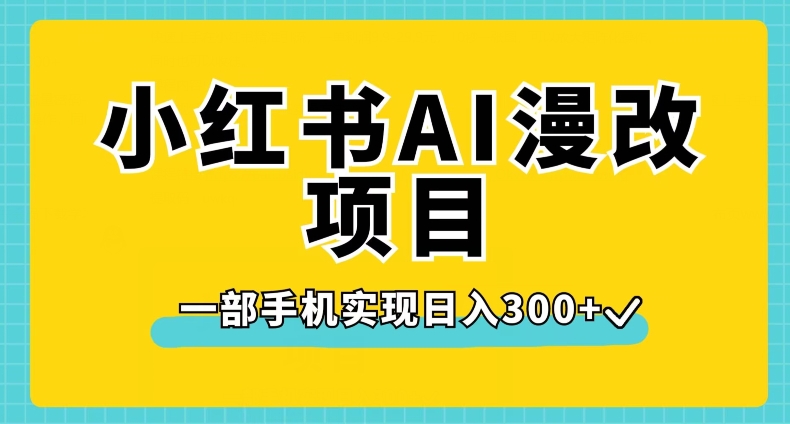 小红书AI漫改项目，一部手机实现日入300+【揭秘】-千羽资源库
