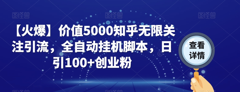 【火爆】价值5000知乎无限关注引流，全自动挂机脚本，日引100+创业粉-千羽资源库